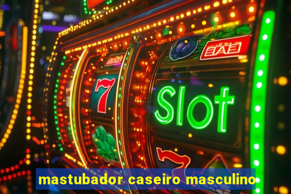 mastubador caseiro masculino